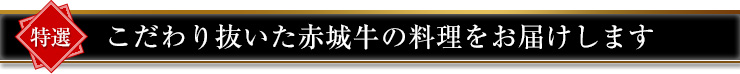 こだわり抜いた赤城牛の料理をお届けします